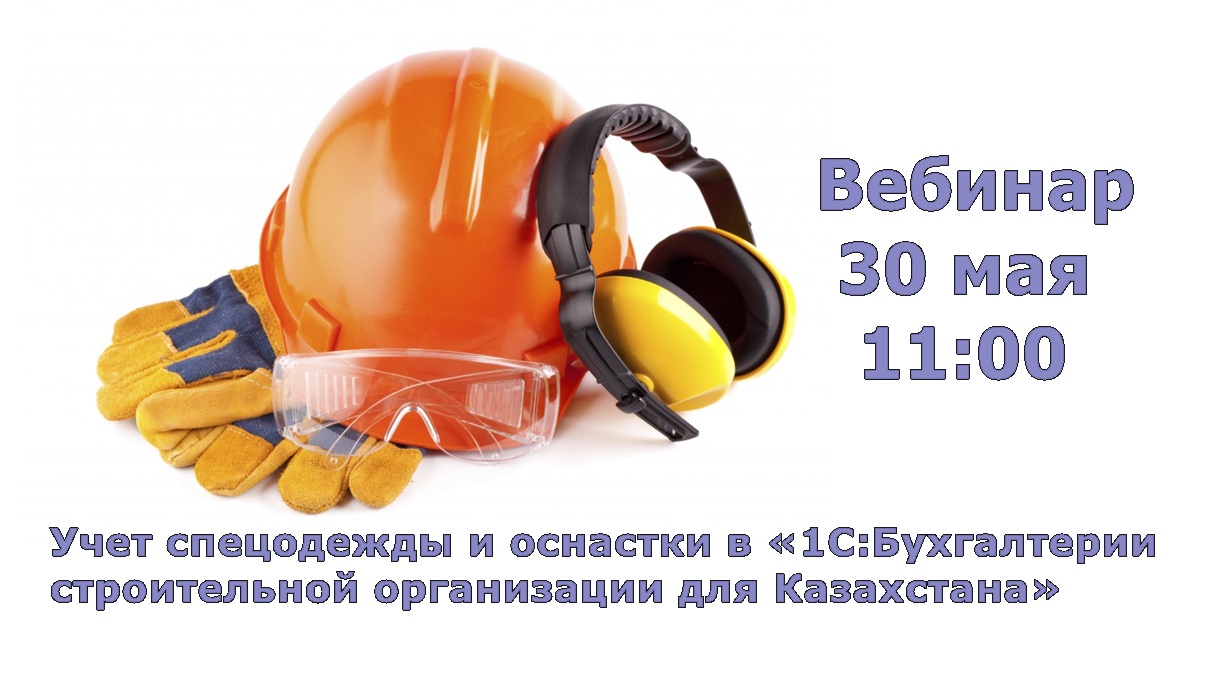 Вебинар «Учет спецодежды и оснастки в прикладном решении «1С:Бухгалтерия строительной организации для Казахстана» 30 мая 2017 года