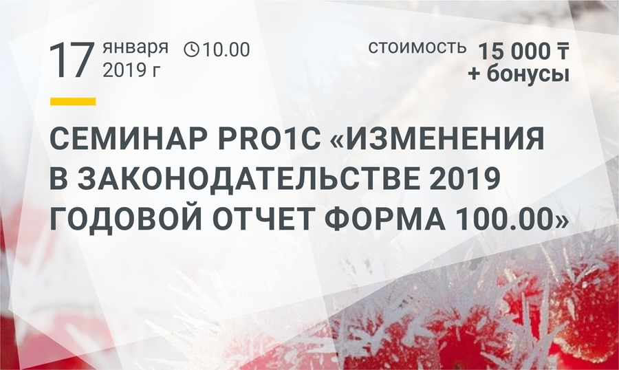 Семинар  «Изменения в законодательстве 2019. Годовой отчет форма 100.00»  17 января 2019 года, г Усть-Каменогорск